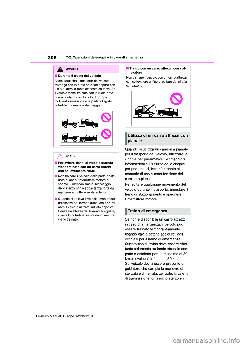 TOYOTA AYGO X 2022  Manuale duso (in Italian) 306
Owner's Manual_Europe_M99V12_it
7-2. Operazioni da eseguire in caso di emergenza
Quando si utilizza un camion a pianale  
per il trasporto del veicolo, utilizzare le 
cinghie per pneumatici. P TOYOTA AYGO X 2022  Manuale duso (in Italian) 306
Owner's Manual_Europe_M99V12_it
7-2. Operazioni da eseguire in caso di emergenza
Quando si utilizza un camion a pianale  
per il trasporto del veicolo, utilizzare le 
cinghie per pneumatici. P