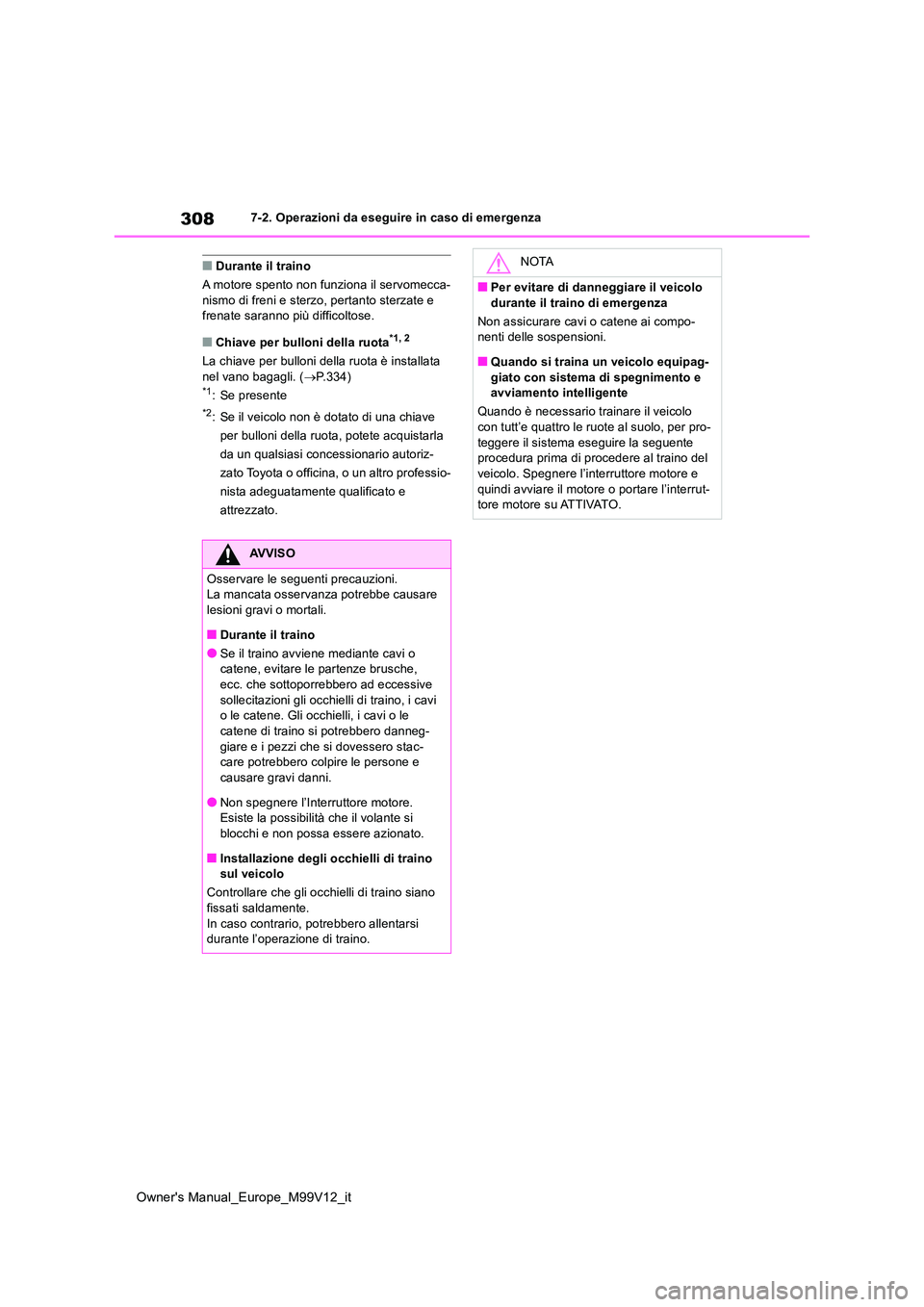 TOYOTA AYGO X 2022  Manuale duso (in Italian) 308
Owner's Manual_Europe_M99V12_it
7-2. Operazioni da eseguire in caso di emergenza
■Durante il traino 
A motore spento non funziona il servomecca- nismo di freni e sterzo, pertanto sterzate e  TOYOTA AYGO X 2022  Manuale duso (in Italian) 308
Owner's Manual_Europe_M99V12_it
7-2. Operazioni da eseguire in caso di emergenza
■Durante il traino 
A motore spento non funziona il servomecca- nismo di freni e sterzo, pertanto sterzate e