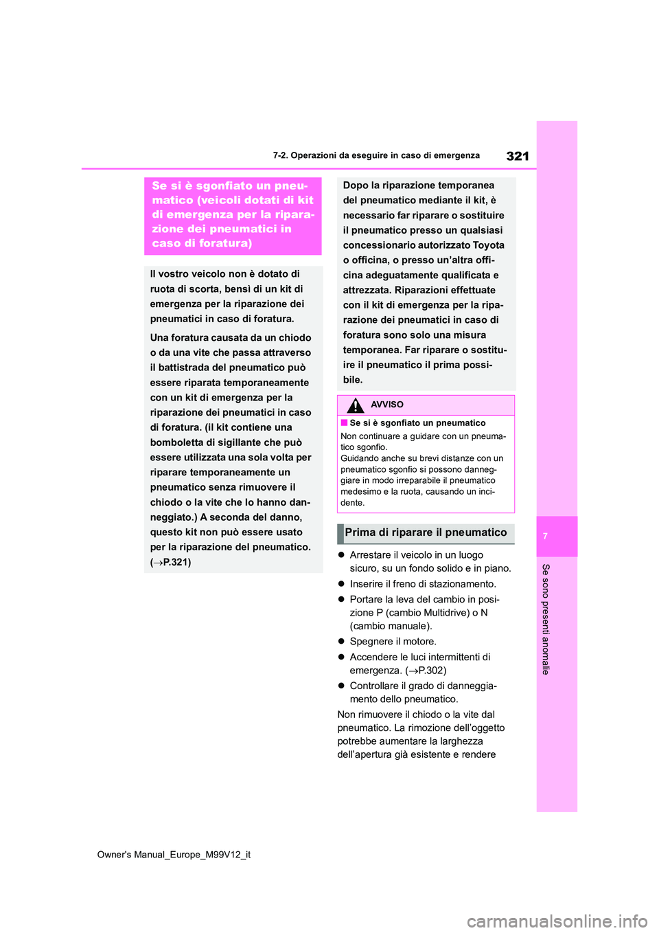 TOYOTA AYGO X 2022 Manuale duso (in Italian) 321
7
Owner's Manual_Europe_M99V12_it
7-2. Operazioni da eseguire in caso di emergenza
Se sono presenti anomalieArrestare il veicolo in un luogo
sicuro, su un fondo solido e in piano.
In TOYOTA AYGO X 2022 Manuale duso (in Italian) 321
7
Owner's Manual_Europe_M99V12_it
7-2. Operazioni da eseguire in caso di emergenza
Se sono presenti anomalieArrestare il veicolo in un luogo
sicuro, su un fondo solido e in piano.
In