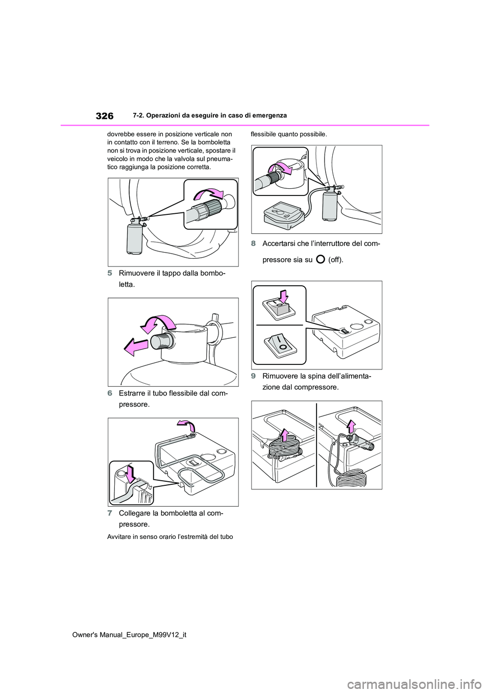 TOYOTA AYGO X 2022 Manuale duso (in Italian) 326
Owner's Manual_Europe_M99V12_it
7-2. Operazioni da eseguire in caso di emergenza
dovrebbe essere in posizione verticale non in contatto con il terreno. Se la bomboletta non si trova in posiz TOYOTA AYGO X 2022 Manuale duso (in Italian) 326
Owner's Manual_Europe_M99V12_it
7-2. Operazioni da eseguire in caso di emergenza
dovrebbe essere in posizione verticale non in contatto con il terreno. Se la bomboletta non si trova in posiz
