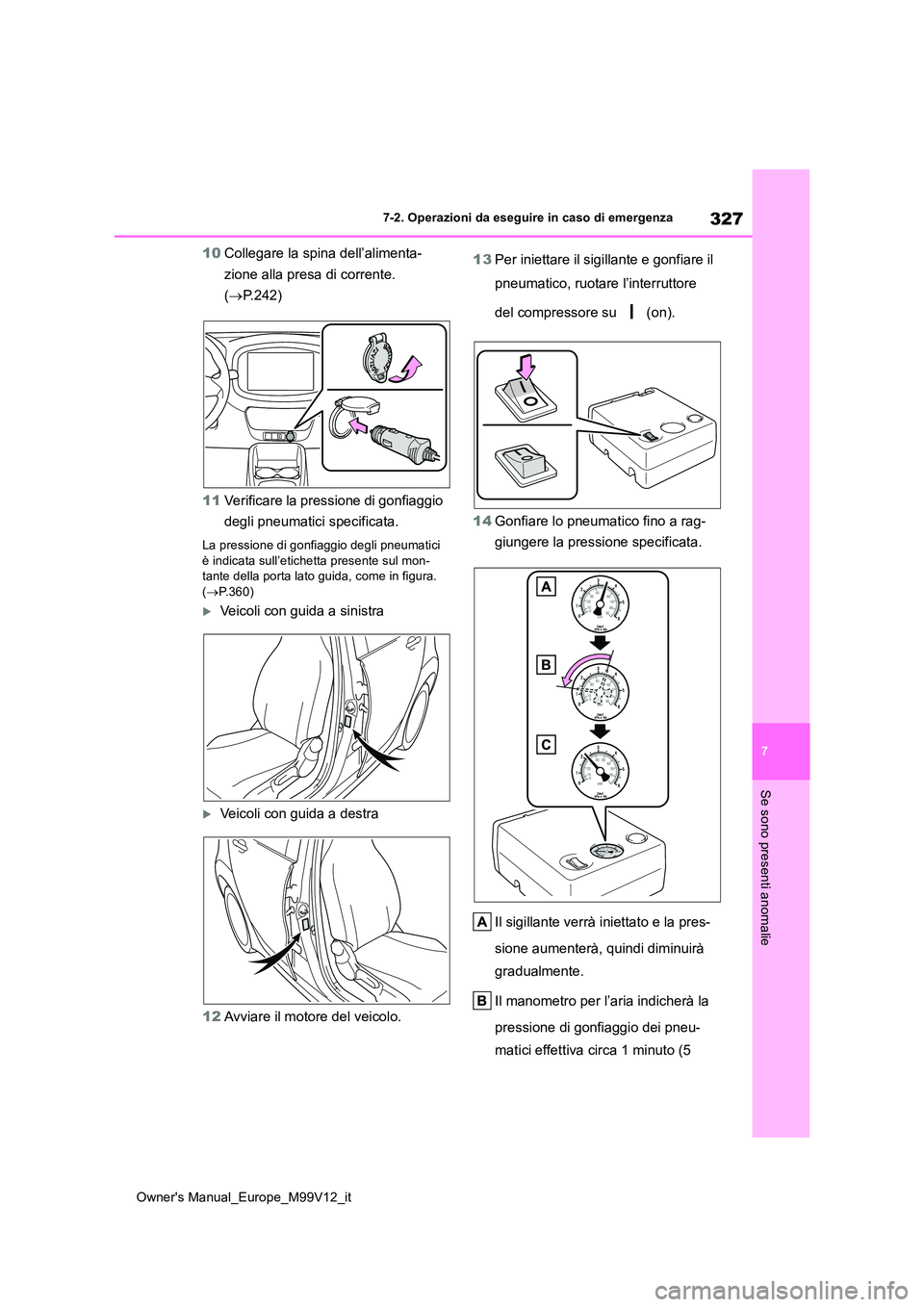 TOYOTA AYGO X 2022 Manuale duso (in Italian) 327
7
Owner's Manual_Europe_M99V12_it
7-2. Operazioni da eseguire in caso di emergenza
Se sono presenti anomalie
10Collegare la spina dell’alimenta-
zione alla presa di corrente.
( P.242) TOYOTA AYGO X 2022 Manuale duso (in Italian) 327
7
Owner's Manual_Europe_M99V12_it
7-2. Operazioni da eseguire in caso di emergenza
Se sono presenti anomalie
10Collegare la spina dell’alimenta-
zione alla presa di corrente.
( P.242)