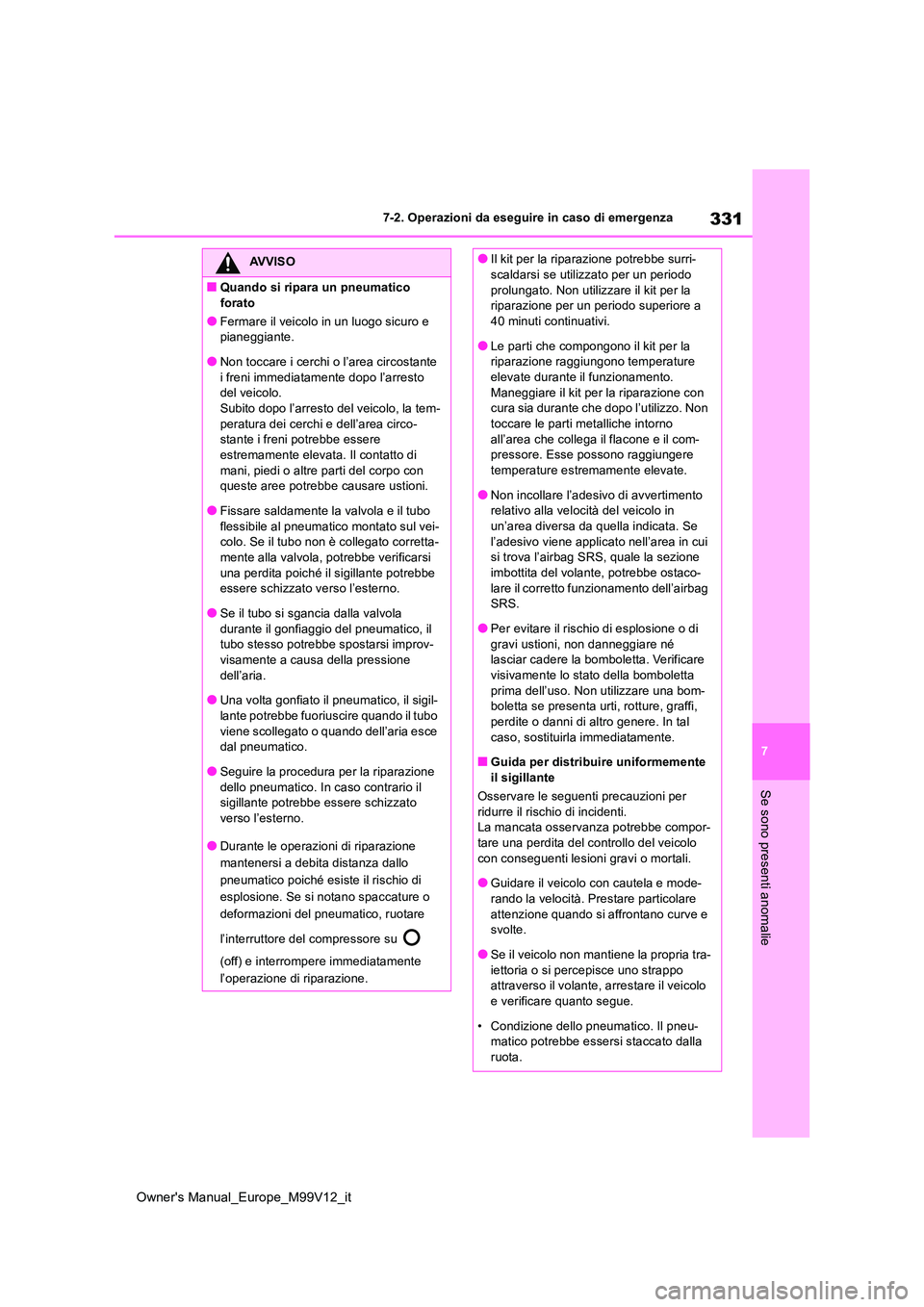 TOYOTA AYGO X 2022 Manuale duso (in Italian) 331
7
Owner's Manual_Europe_M99V12_it
7-2. Operazioni da eseguire in caso di emergenza
Se sono presenti anomalie
AVVISO
■Quando si ripara un pneumatico
forato
●Fermare il veicolo in un luogo TOYOTA AYGO X 2022 Manuale duso (in Italian) 331
7
Owner's Manual_Europe_M99V12_it
7-2. Operazioni da eseguire in caso di emergenza
Se sono presenti anomalie
AVVISO
■Quando si ripara un pneumatico
forato
●Fermare il veicolo in un luogo