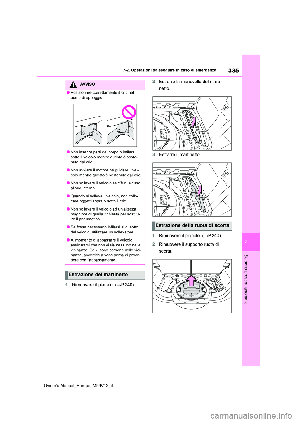 TOYOTA AYGO X 2022 Manuale duso (in Italian) 335
7
Owner's Manual_Europe_M99V12_it
7-2. Operazioni da eseguire in caso di emergenza
Se sono presenti anomalie
1Rimuovere il pianale. (P.240)
2 Estrarre la manovella del marti-
netto.
3 Es TOYOTA AYGO X 2022 Manuale duso (in Italian) 335
7
Owner's Manual_Europe_M99V12_it
7-2. Operazioni da eseguire in caso di emergenza
Se sono presenti anomalie
1Rimuovere il pianale. (P.240)
2 Estrarre la manovella del marti-
netto.
3 Es
