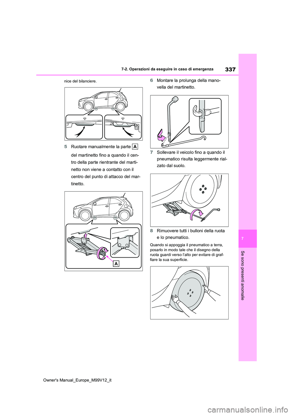 TOYOTA AYGO X 2022 Manuale duso (in Italian) 337
7
Owner's Manual_Europe_M99V12_it
7-2. Operazioni da eseguire in caso di emergenza
Se sono presenti anomalie
nice del bilanciere.
5Ruotare manualmente la parte
del martinetto fino a quando TOYOTA AYGO X 2022 Manuale duso (in Italian) 337
7
Owner's Manual_Europe_M99V12_it
7-2. Operazioni da eseguire in caso di emergenza
Se sono presenti anomalie
nice del bilanciere.
5Ruotare manualmente la parte
del martinetto fino a quando