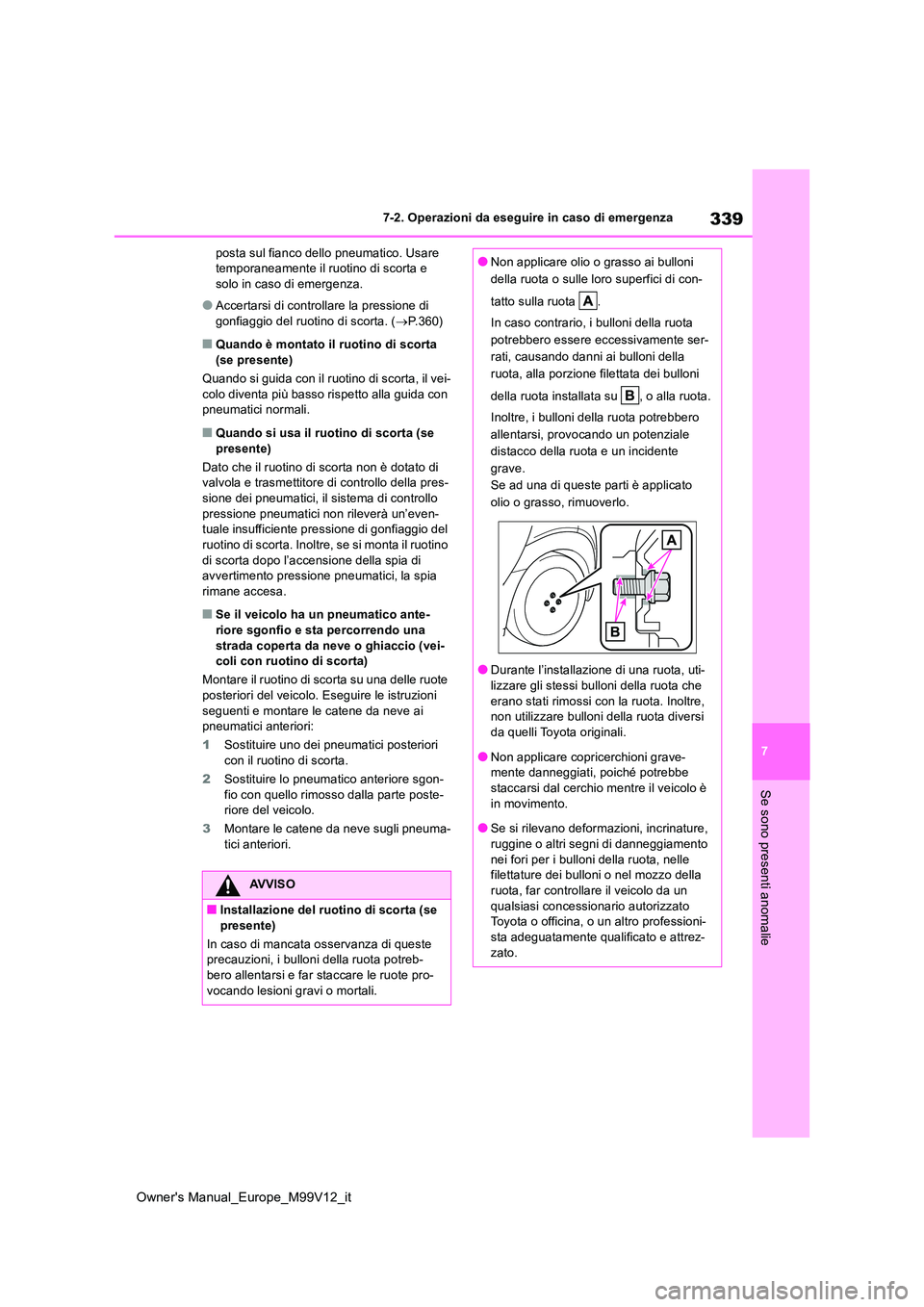TOYOTA AYGO X 2022  Manuale duso (in Italian) 339
7
Owner's Manual_Europe_M99V12_it
7-2. Operazioni da eseguire in caso di emergenza
Se sono presenti anomalie
posta sul fianco dello pneumatico. Usare  temporaneamente il ruotino di scorta e so
