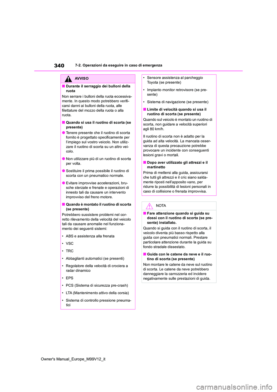 TOYOTA AYGO X 2022  Manuale duso (in Italian) 340
Owner's Manual_Europe_M99V12_it
7-2. Operazioni da eseguire in caso di emergenza
AVVISO
■Durante il serraggio dei bulloni della  
ruota 
Non serrare i bulloni della ruota eccessiva- mente. I