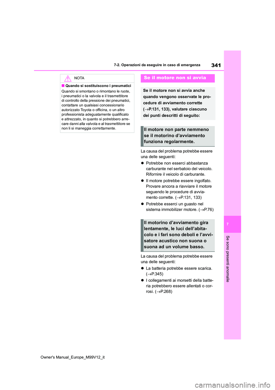 TOYOTA AYGO X 2022  Manuale duso (in Italian) 341
7
Owner's Manual_Europe_M99V12_it
7-2. Operazioni da eseguire in caso di emergenza
Se sono presenti anomalie
La causa del problema potrebbe essere  
una delle seguenti: 
 Potrebbe non esser