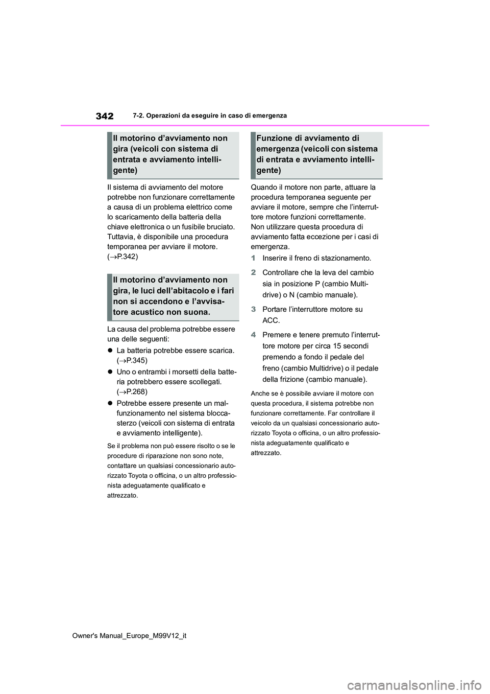 TOYOTA AYGO X 2022  Manuale duso (in Italian) 342
Owner's Manual_Europe_M99V12_it
7-2. Operazioni da eseguire in caso di emergenza
Il sistema di avviamento del motore  
potrebbe non funzionare correttamente 
a causa di un problema elettrico c