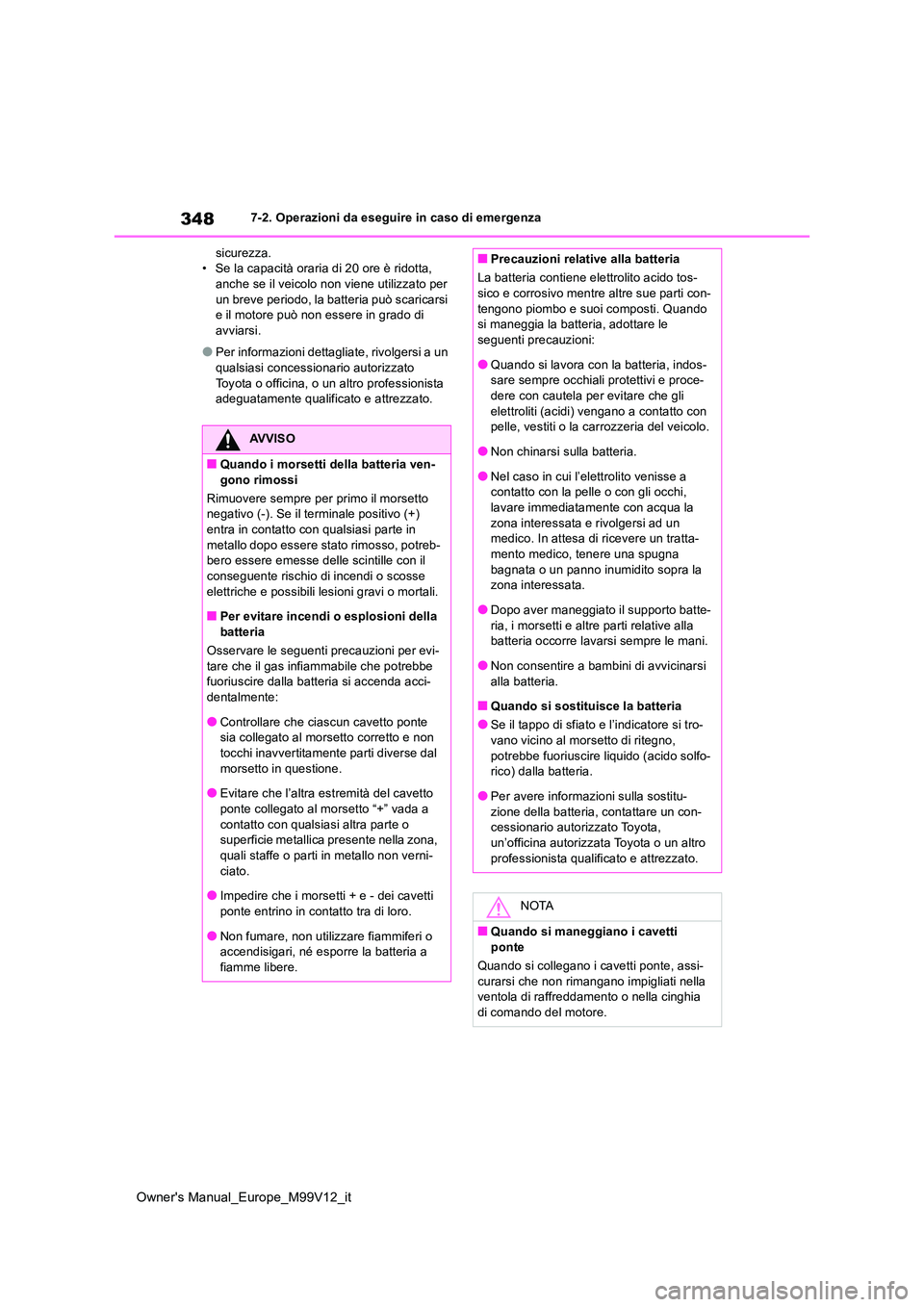TOYOTA AYGO X 2022  Manuale duso (in Italian) 348
Owner's Manual_Europe_M99V12_it
7-2. Operazioni da eseguire in caso di emergenza 
sicurezza. • Se la capacità oraria di 20 ore è ridotta, anche se il veicolo non viene utilizzato per  
un 