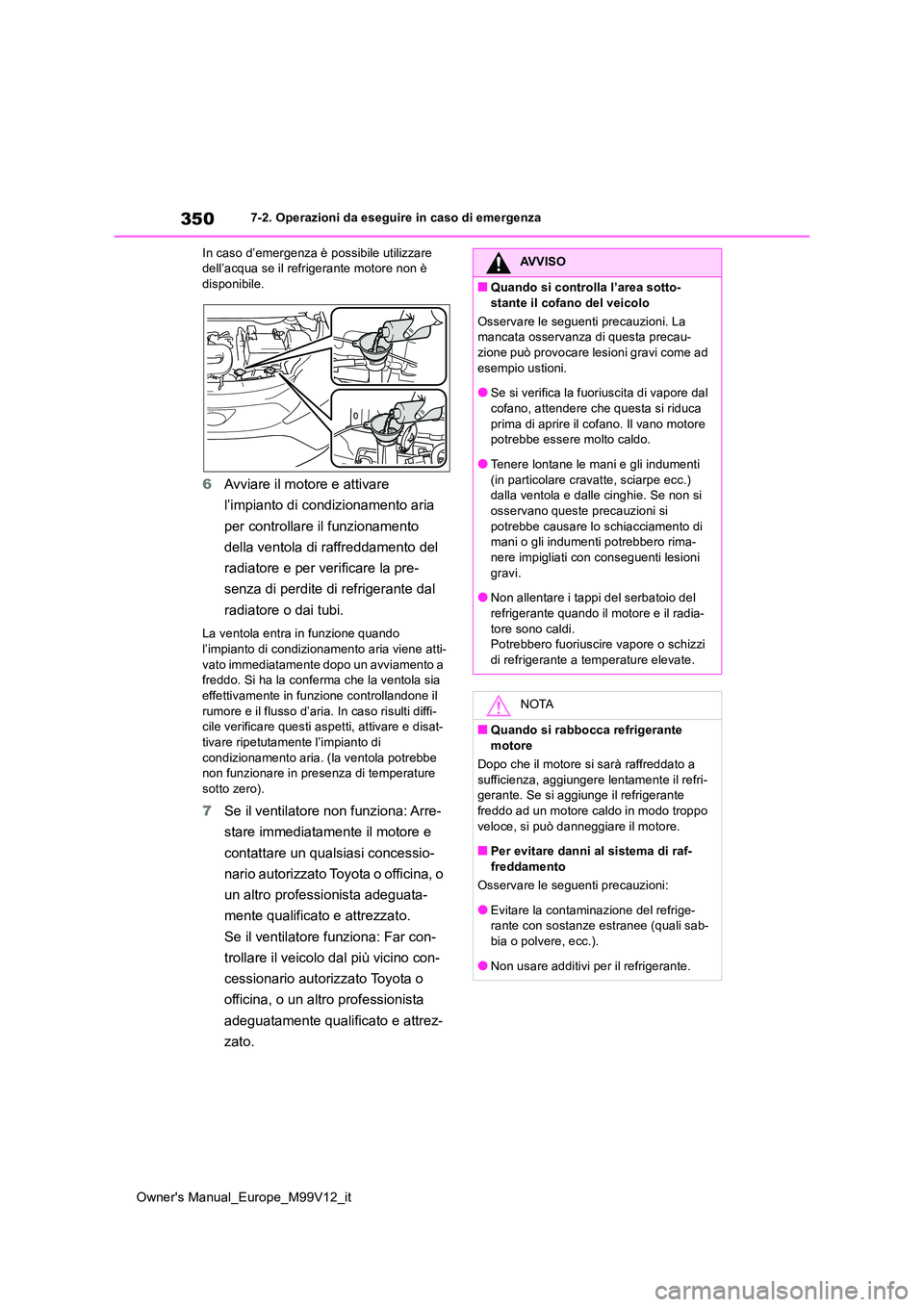 TOYOTA AYGO X 2022 Manuale duso (in Italian) 350
Owner's Manual_Europe_M99V12_it
7-2. Operazioni da eseguire in caso di emergenza
In caso d’emergenza è possibile utilizzare dell’acqua se il refrigerante motore non è disponibile.
6 Av TOYOTA AYGO X 2022 Manuale duso (in Italian) 350
Owner's Manual_Europe_M99V12_it
7-2. Operazioni da eseguire in caso di emergenza
In caso d’emergenza è possibile utilizzare dell’acqua se il refrigerante motore non è disponibile.
6 Av