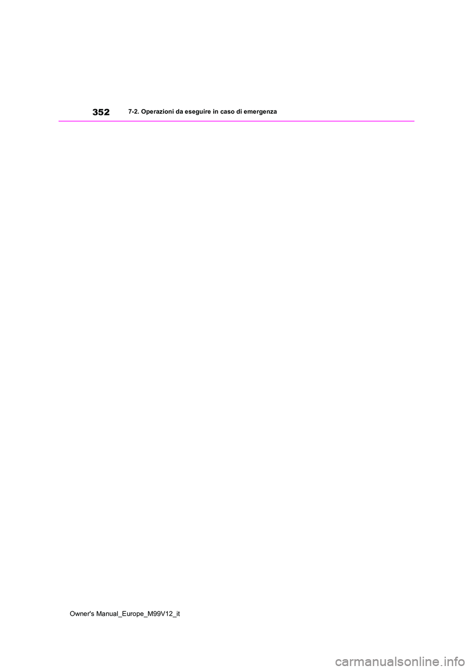 TOYOTA AYGO X 2022 Manuale duso (in Italian) 352
Owner's Manual_Europe_M99V12_it
7-2. Operazioni da eseguire in caso di emergenza TOYOTA AYGO X 2022 Manuale duso (in Italian) 352
Owner's Manual_Europe_M99V12_it
7-2. Operazioni da eseguire in caso di emergenza