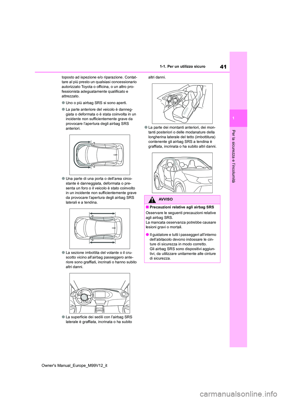 TOYOTA AYGO X 2022  Manuale duso (in Italian) 41
1
Owner's Manual_Europe_M99V12_it
1-1. Per un utilizzo sicuro
Per la sicurezza e l’incolumità
toposto ad ispezione e/o riparazione. Contat- tare al più presto un qualsiasi concessionario au