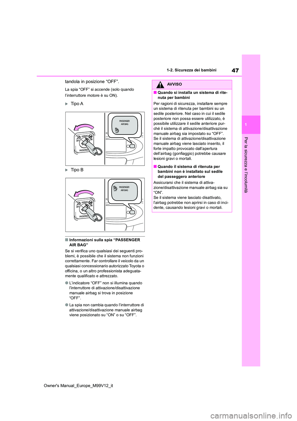 TOYOTA AYGO X 2022  Manuale duso (in Italian) 47
1
Owner's Manual_Europe_M99V12_it
1-2. Sicurezza dei bambini
Per la sicurezza e l’incolumità
tandola in posizione “OFF”.
La spia “OFF” si accende (solo quando  
l’interruttore moto