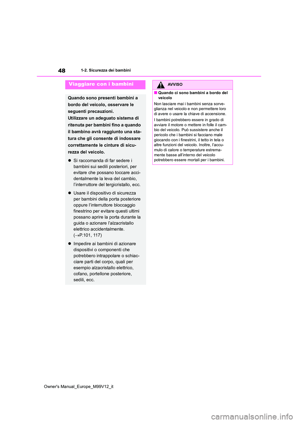 TOYOTA AYGO X 2022  Manuale duso (in Italian) 48
Owner's Manual_Europe_M99V12_it
1-2. Sicurezza dei bambini
Viaggiare con i bambini
Quando sono presenti bambini a  
bordo del veicolo, osservare le  
seguenti precauzioni. 
Utilizzare un adegua