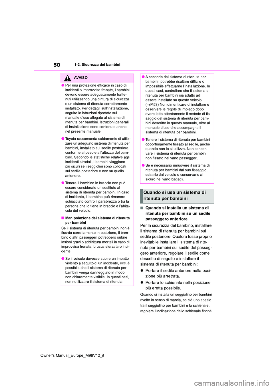 TOYOTA AYGO X 2022  Manuale duso (in Italian) 50
Owner's Manual_Europe_M99V12_it
1-2. Sicurezza dei bambini
■Quando si installa un sistema di  
ritenuta per bambini su un sedile 
passeggero anteriore 
Per la sicurezza del bambino, installar