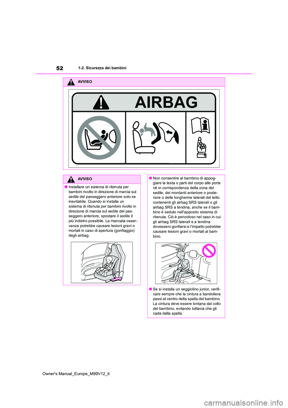 TOYOTA AYGO X 2022  Manuale duso (in Italian) 52
Owner's Manual_Europe_M99V12_it
1-2. Sicurezza dei bambini
AVVISO
AVVISO
●Installare un sistema di ritenuta per  
bambini rivolto in direzione di marcia sul  sedile del passeggero anteriore s