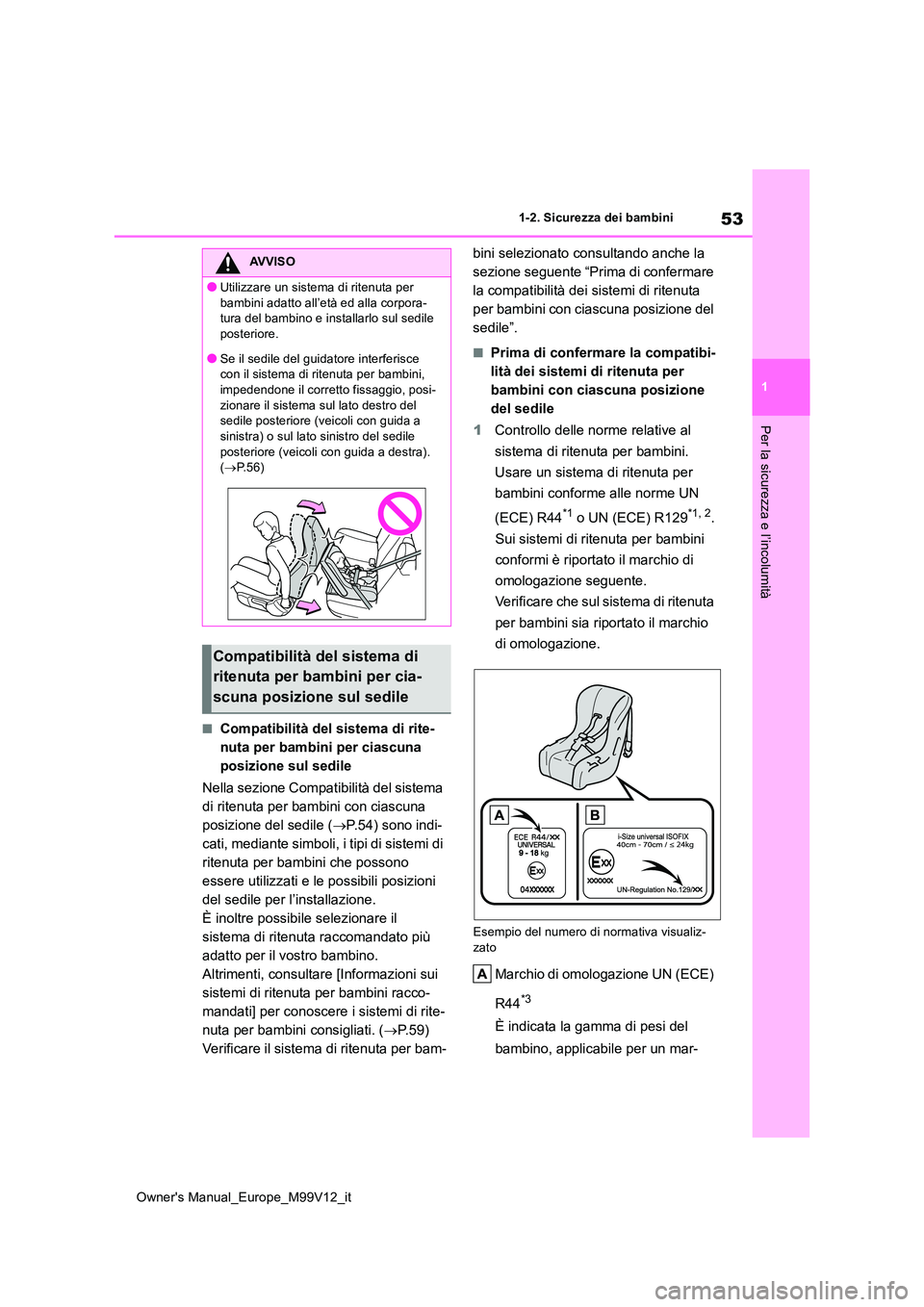 TOYOTA AYGO X 2022  Manuale duso (in Italian) 53
1
Owner's Manual_Europe_M99V12_it
1-2. Sicurezza dei bambini
Per la sicurezza e l’incolumità
■Compatibilità del sistema di rite- 
nuta per bambini per ciascuna 
posizione sul sedile 
Nell