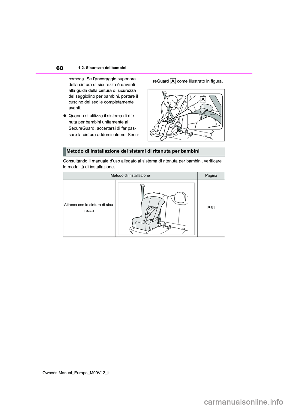TOYOTA AYGO X 2022 Manuale duso (in Italian) 60
Owner's Manual_Europe_M99V12_it
1-2. Sicurezza dei bambini
comoda. Se l’ancoraggio superiore
della cintura di sicurezza è davanti
alla guida della cintura di sicurezza
del seggiolino per TOYOTA AYGO X 2022 Manuale duso (in Italian) 60
Owner's Manual_Europe_M99V12_it
1-2. Sicurezza dei bambini
comoda. Se l’ancoraggio superiore
della cintura di sicurezza è davanti
alla guida della cintura di sicurezza
del seggiolino per