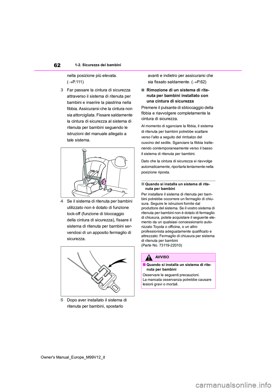 TOYOTA AYGO X 2022 Manuale duso (in Italian) 62
Owner's Manual_Europe_M99V12_it
1-2. Sicurezza dei bambini
nella posizione più elevata.
( P. 111 )
3 Far passare la cintura di sicurezza
attraverso il sistema di ritenuta per
bambini TOYOTA AYGO X 2022 Manuale duso (in Italian) 62
Owner's Manual_Europe_M99V12_it
1-2. Sicurezza dei bambini
nella posizione più elevata.
( P. 111 )
3 Far passare la cintura di sicurezza
attraverso il sistema di ritenuta per
bambini