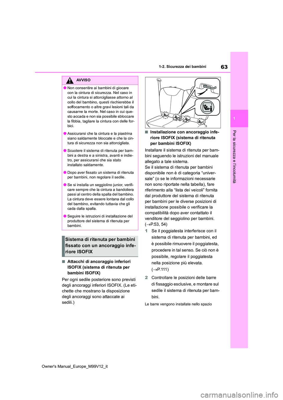 TOYOTA AYGO X 2022 Manuale duso (in Italian) 63
1
Owner's Manual_Europe_M99V12_it
1-2. Sicurezza dei bambini
Per la sicurezza e l’incolumità
■Attacchi di ancoraggio inferiori
ISOFIX (sistema di ritenuta per
bambini ISOFIX)
Per ogni TOYOTA AYGO X 2022 Manuale duso (in Italian) 63
1
Owner's Manual_Europe_M99V12_it
1-2. Sicurezza dei bambini
Per la sicurezza e l’incolumità
■Attacchi di ancoraggio inferiori
ISOFIX (sistema di ritenuta per
bambini ISOFIX)
Per ogni
