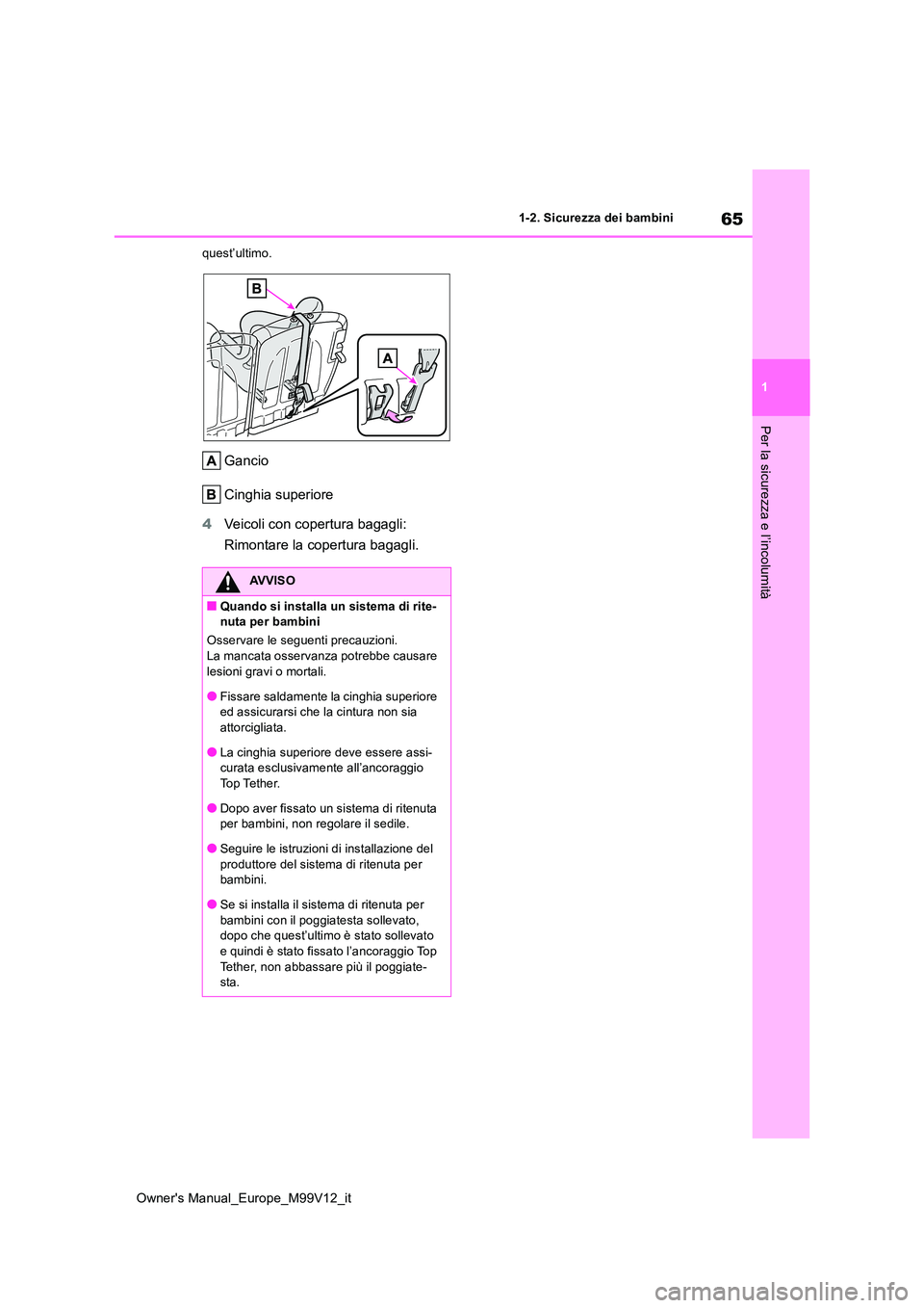 TOYOTA AYGO X 2022 Manuale duso (in Italian) 65
1
Owner's Manual_Europe_M99V12_it
1-2. Sicurezza dei bambini
Per la sicurezza e l’incolumità
quest’ultimo.
Gancio
Cinghia superiore
4 Veicoli con copertura bagagli:
Rimontare la copert TOYOTA AYGO X 2022 Manuale duso (in Italian) 65
1
Owner's Manual_Europe_M99V12_it
1-2. Sicurezza dei bambini
Per la sicurezza e l’incolumità
quest’ultimo.
Gancio
Cinghia superiore
4 Veicoli con copertura bagagli:
Rimontare la copert