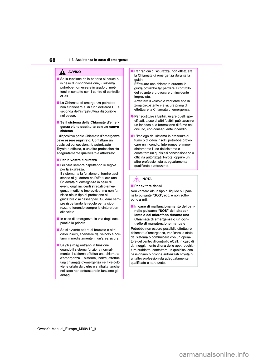 TOYOTA AYGO X 2022 Manuale duso (in Italian) 68
Owner's Manual_Europe_M99V12_it
1-3. Assistenza in caso di emergenza
AVVISO
●Se la tensione della batteria si riduce o
in caso di disconnessione, il sistema potrebbe non essere in grado di TOYOTA AYGO X 2022 Manuale duso (in Italian) 68
Owner's Manual_Europe_M99V12_it
1-3. Assistenza in caso di emergenza
AVVISO
●Se la tensione della batteria si riduce o
in caso di disconnessione, il sistema potrebbe non essere in grado di