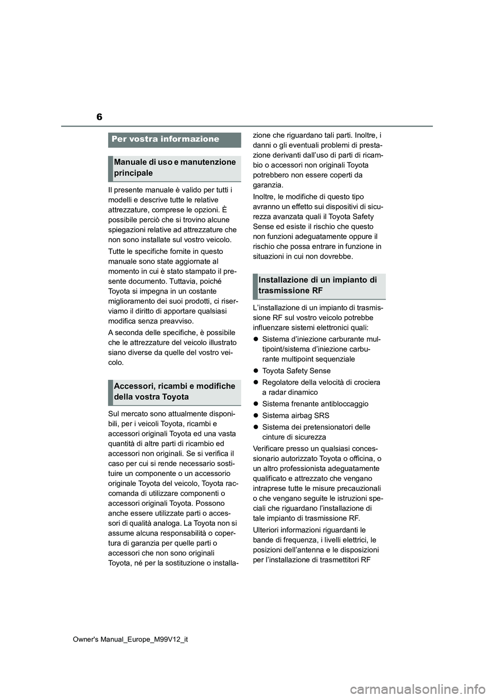 TOYOTA AYGO X 2022  Manuale duso (in Italian) 6
Owner's Manual_Europe_M99V12_it
Il presente manuale è valido per tutti i  
modelli e descrive tutte le relative 
attrezzature, comprese le opzioni. È 
possibile perciò che si trovino alcune 
