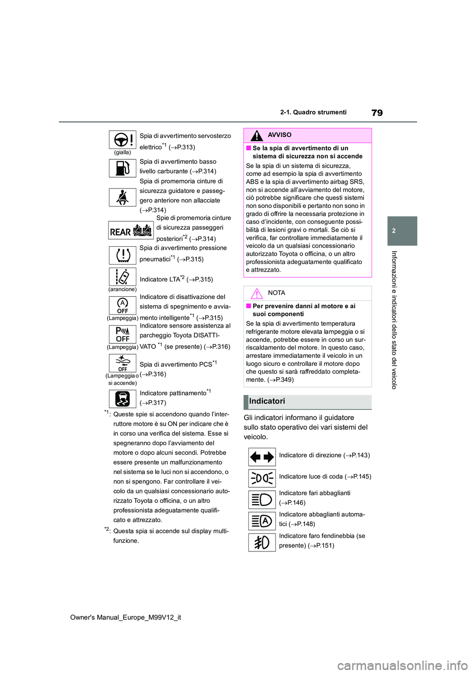 TOYOTA AYGO X 2022 Manuale duso (in Italian) 79
2
Owner's Manual_Europe_M99V12_it
2-1. Quadro strumenti
Informazioni e indicatori dello stato del veicolo
*1: Queste spie si accendono quando l’inter-
ruttore motore è su ON per indicare ch TOYOTA AYGO X 2022 Manuale duso (in Italian) 79
2
Owner's Manual_Europe_M99V12_it
2-1. Quadro strumenti
Informazioni e indicatori dello stato del veicolo
*1: Queste spie si accendono quando l’inter-
ruttore motore è su ON per indicare ch