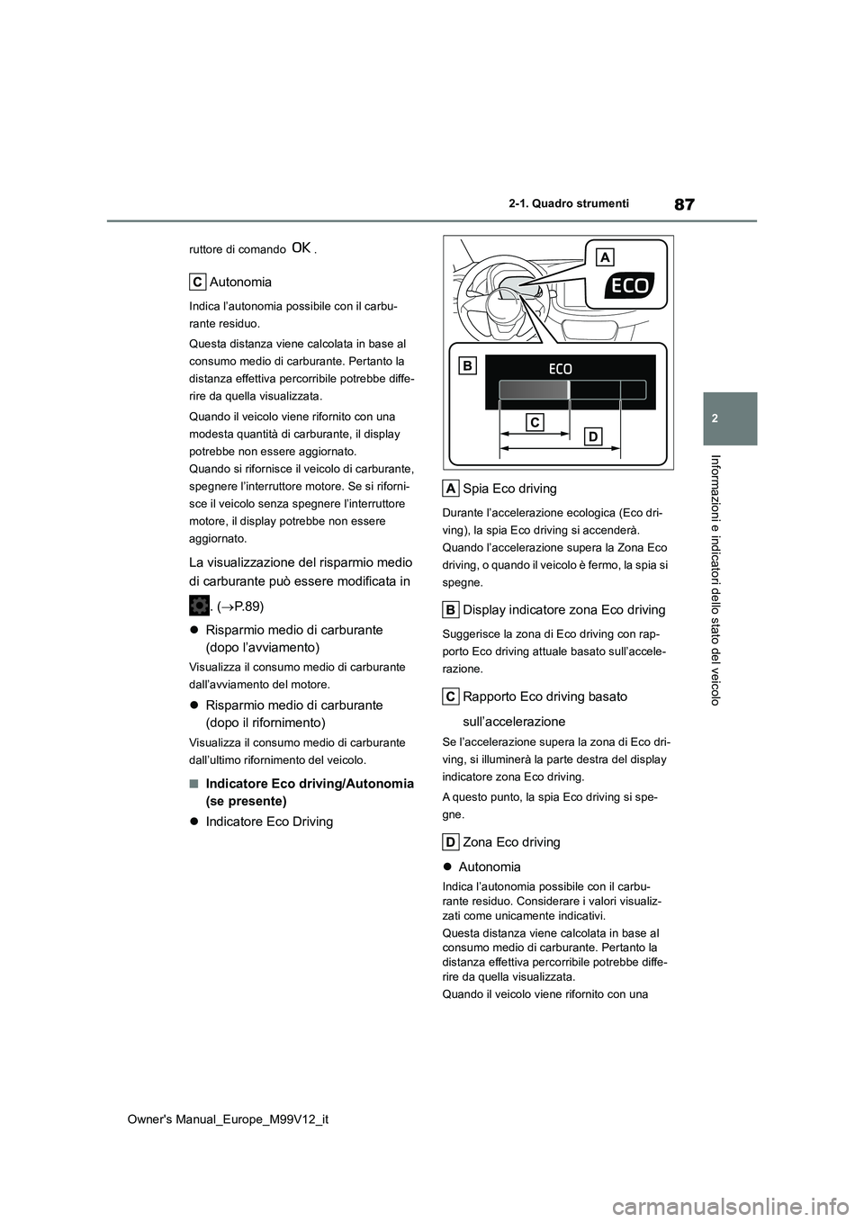 TOYOTA AYGO X 2022 Manuale duso (in Italian) 87
2
Owner's Manual_Europe_M99V12_it
2-1. Quadro strumenti
Informazioni e indicatori dello stato del veicolo
ruttore di comando .
Autonomia
Indica l’autonomia possibile con il carbu-
rante res TOYOTA AYGO X 2022 Manuale duso (in Italian) 87
2
Owner's Manual_Europe_M99V12_it
2-1. Quadro strumenti
Informazioni e indicatori dello stato del veicolo
ruttore di comando .
Autonomia
Indica l’autonomia possibile con il carbu-
rante res