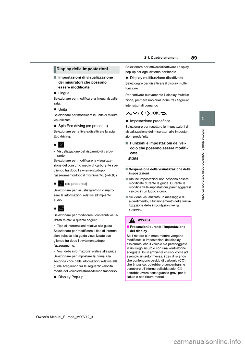 TOYOTA AYGO X 2022 Manuale duso (in Italian) 89
2
Owner's Manual_Europe_M99V12_it
2-1. Quadro strumenti
Informazioni e indicatori dello stato del veicolo
■Impostazioni di visualizzazione
dei misuratori che possono
essere modificate
TOYOTA AYGO X 2022 Manuale duso (in Italian) 89
2
Owner's Manual_Europe_M99V12_it
2-1. Quadro strumenti
Informazioni e indicatori dello stato del veicolo
■Impostazioni di visualizzazione
dei misuratori che possono
essere modificate
