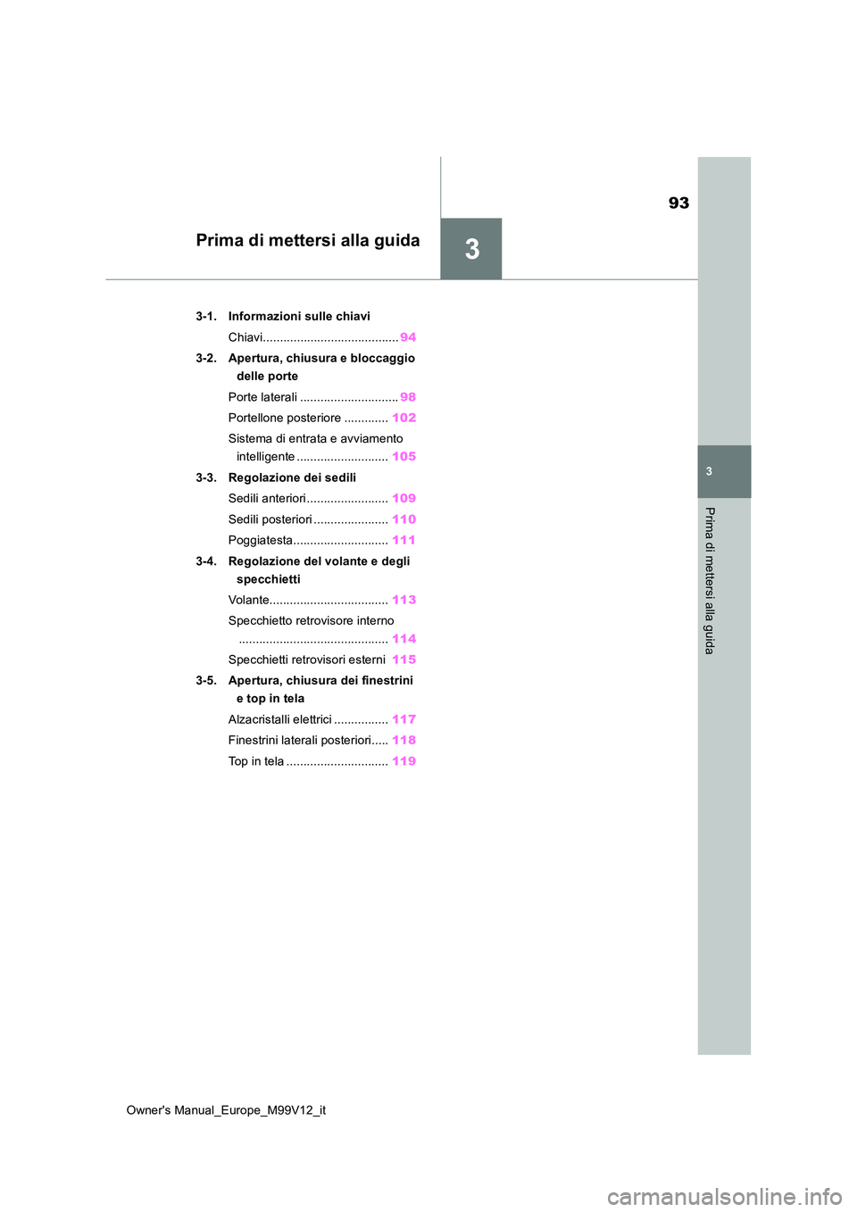 TOYOTA AYGO X 2022 Manuale duso (in Italian) 3
93
Owner's Manual_Europe_M99V12_it
3
Prima di mettersi alla guida
Prima di mettersi alla guida
3-1. Informazioni sulle chiavi
Chiavi........................................ 94
3-2. Apertura, c TOYOTA AYGO X 2022 Manuale duso (in Italian) 3
93
Owner's Manual_Europe_M99V12_it
3
Prima di mettersi alla guida
Prima di mettersi alla guida
3-1. Informazioni sulle chiavi
Chiavi........................................ 94
3-2. Apertura, c