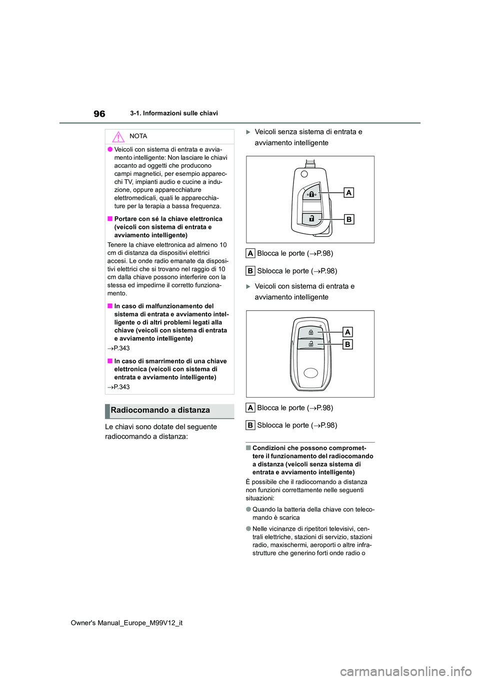 TOYOTA AYGO X 2022 Manuale duso (in Italian) 96
Owner's Manual_Europe_M99V12_it
3-1. Informazioni sulle chiavi
Le chiavi sono dotate del seguente
radiocomando a distanza:
Veicoli senza sistema di entrata e
avviamento intelligente
Blo TOYOTA AYGO X 2022 Manuale duso (in Italian) 96
Owner's Manual_Europe_M99V12_it
3-1. Informazioni sulle chiavi
Le chiavi sono dotate del seguente
radiocomando a distanza:
Veicoli senza sistema di entrata e
avviamento intelligente
Blo