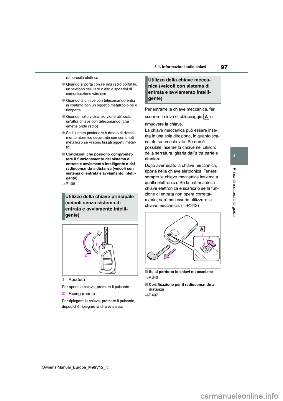 TOYOTA AYGO X 2022 Manuale duso (in Italian) 97
3
Owner's Manual_Europe_M99V12_it
3-1. Informazioni sulle chiavi
Prima di mettersi alla guida
rumorosità elettrica
●Quando si porta con sé una radio portatile,
un telefono cellulare o alt TOYOTA AYGO X 2022 Manuale duso (in Italian) 97
3
Owner's Manual_Europe_M99V12_it
3-1. Informazioni sulle chiavi
Prima di mettersi alla guida
rumorosità elettrica
●Quando si porta con sé una radio portatile,
un telefono cellulare o alt