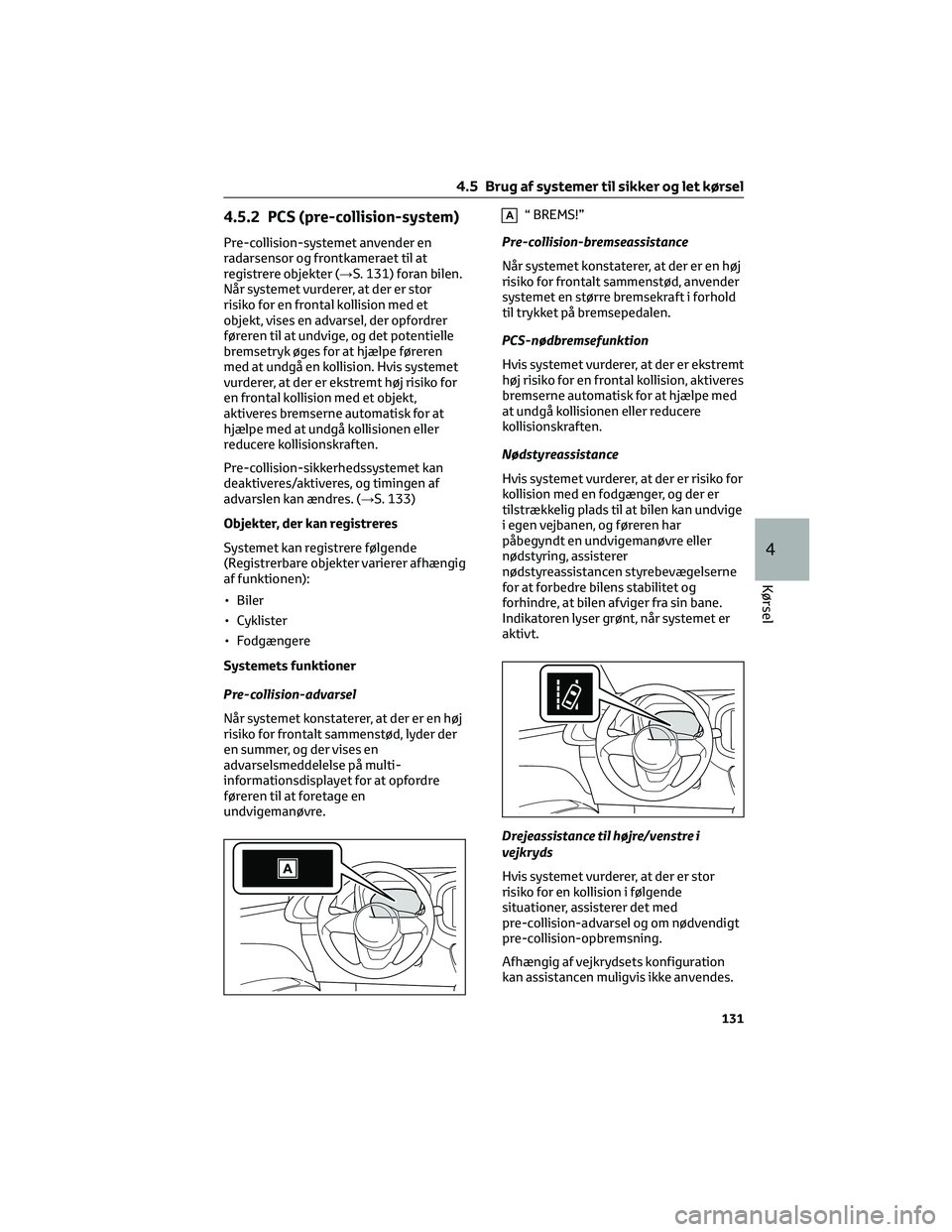 TOYOTA AYGO X 2022 Brugsanvisning (in Danish) 4.5.2 PCS (pre-collision-system)
Pre-collision-systemet anvender en
radarsensor og frontkameraet til at
registrere objekter (→S. 131) foran bilen.
Når systemet vurderer, at der er stor
risiko for e TOYOTA AYGO X 2022 Brugsanvisning (in Danish) 4.5.2 PCS (pre-collision-system)
Pre-collision-systemet anvender en
radarsensor og frontkameraet til at
registrere objekter (→S. 131) foran bilen.
Når systemet vurderer, at der er stor
risiko for e