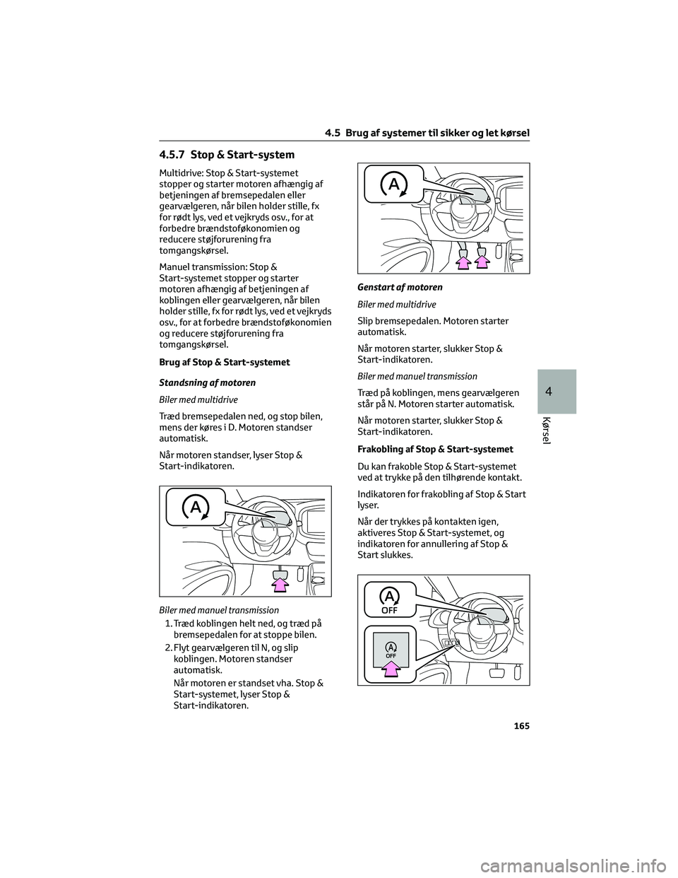 TOYOTA AYGO X 2022 Brugsanvisning (in Danish) 4.5.7 Stop & Start-system
Multidrive: Stop & Start-systemet
stopper og starter motoren afhængig af
betjeningen af bremsepedalen eller
gearvælgeren, når bilen holder stille, fx
for rødt lys, ved et TOYOTA AYGO X 2022 Brugsanvisning (in Danish) 4.5.7 Stop & Start-system
Multidrive: Stop & Start-systemet
stopper og starter motoren afhængig af
betjeningen af bremsepedalen eller
gearvælgeren, når bilen holder stille, fx
for rødt lys, ved et
