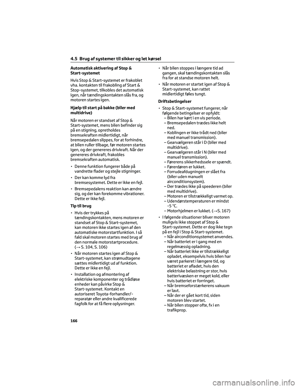 TOYOTA AYGO X 2022 Brugsanvisning (in Danish) Automatisk aktivering af Stop &
Start-systemet
Hvis Stop & Start-systemet er frakoblet
vha. kontakten til frakobling af Start &
Stop-systemet, tilkobles det automatisk
igen, når tændingskontakten sl TOYOTA AYGO X 2022 Brugsanvisning (in Danish) Automatisk aktivering af Stop &
Start-systemet
Hvis Stop & Start-systemet er frakoblet
vha. kontakten til frakobling af Start &
Stop-systemet, tilkobles det automatisk
igen, når tændingskontakten sl