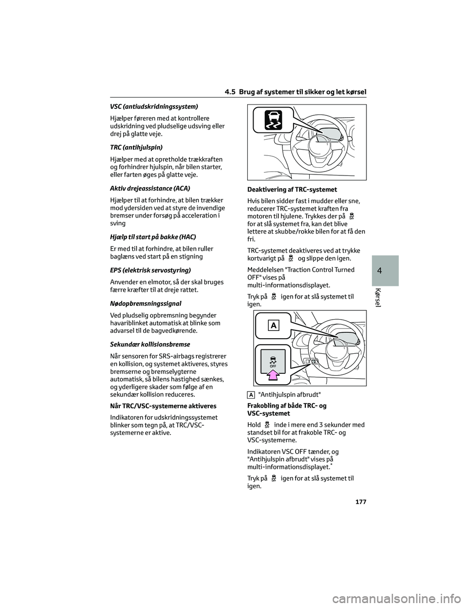 TOYOTA AYGO X 2022 Brugsanvisning (in Danish) VSC (antiudskridningssystem)
Hjælper føreren med at kontrollere
udskridning ved pludselige udsving eller
drej på glatte veje.
TRC (antihjulspin)
Hjælper med at opretholde trækkraften
og forhindre TOYOTA AYGO X 2022 Brugsanvisning (in Danish) VSC (antiudskridningssystem)
Hjælper føreren med at kontrollere
udskridning ved pludselige udsving eller
drej på glatte veje.
TRC (antihjulspin)
Hjælper med at opretholde trækkraften
og forhindre