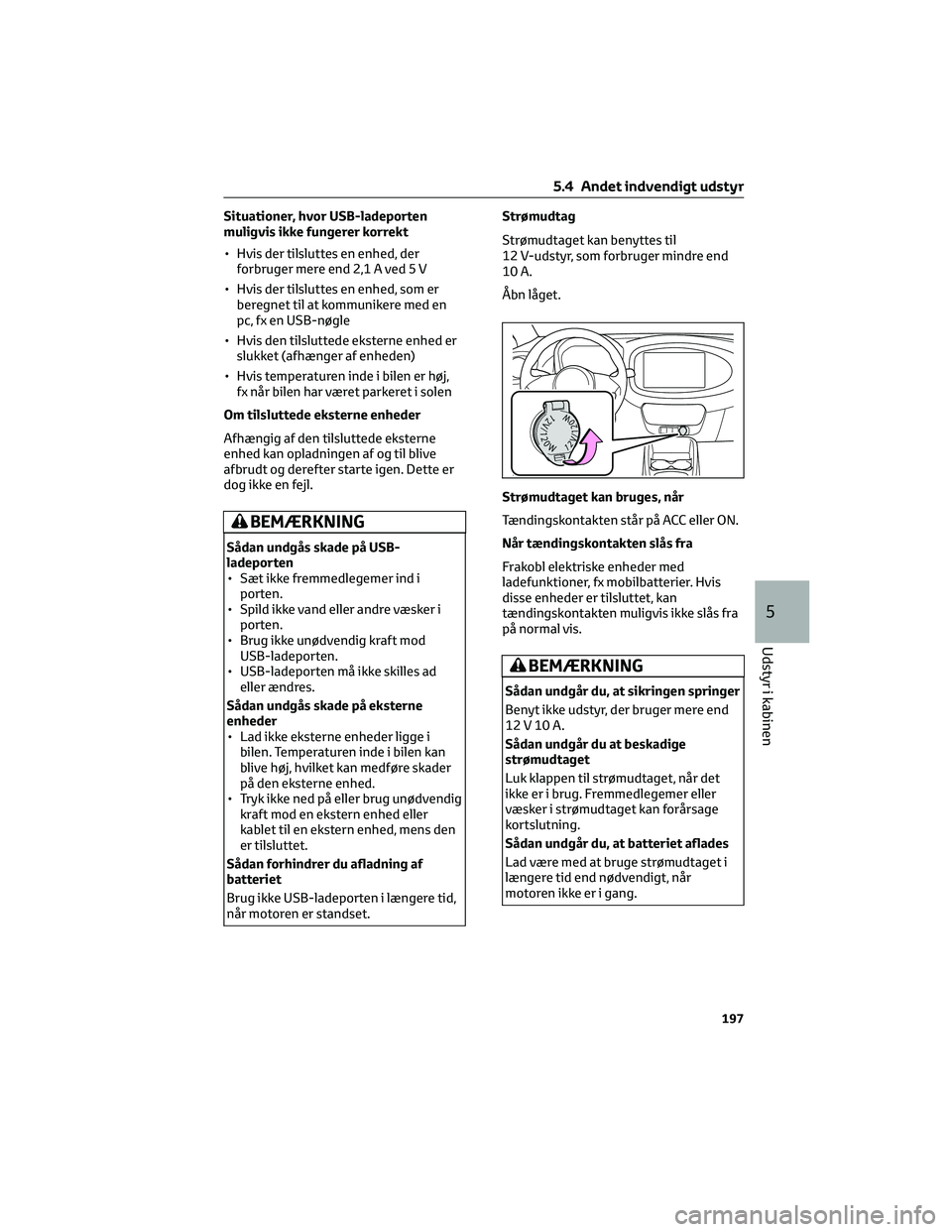TOYOTA AYGO X 2022 Brugsanvisning (in Danish) Situationer, hvor USB-ladeporten
muligvis ikke fungerer korrekt
• Hvis der tilsluttes en enhed, der
forbruger mere end 2,1 A ved 5 V
• Hvis der tilsluttes en enhed, som er
beregnet til at kommunik TOYOTA AYGO X 2022 Brugsanvisning (in Danish) Situationer, hvor USB-ladeporten
muligvis ikke fungerer korrekt
• Hvis der tilsluttes en enhed, der
forbruger mere end 2,1 A ved 5 V
• Hvis der tilsluttes en enhed, som er
beregnet til at kommunik