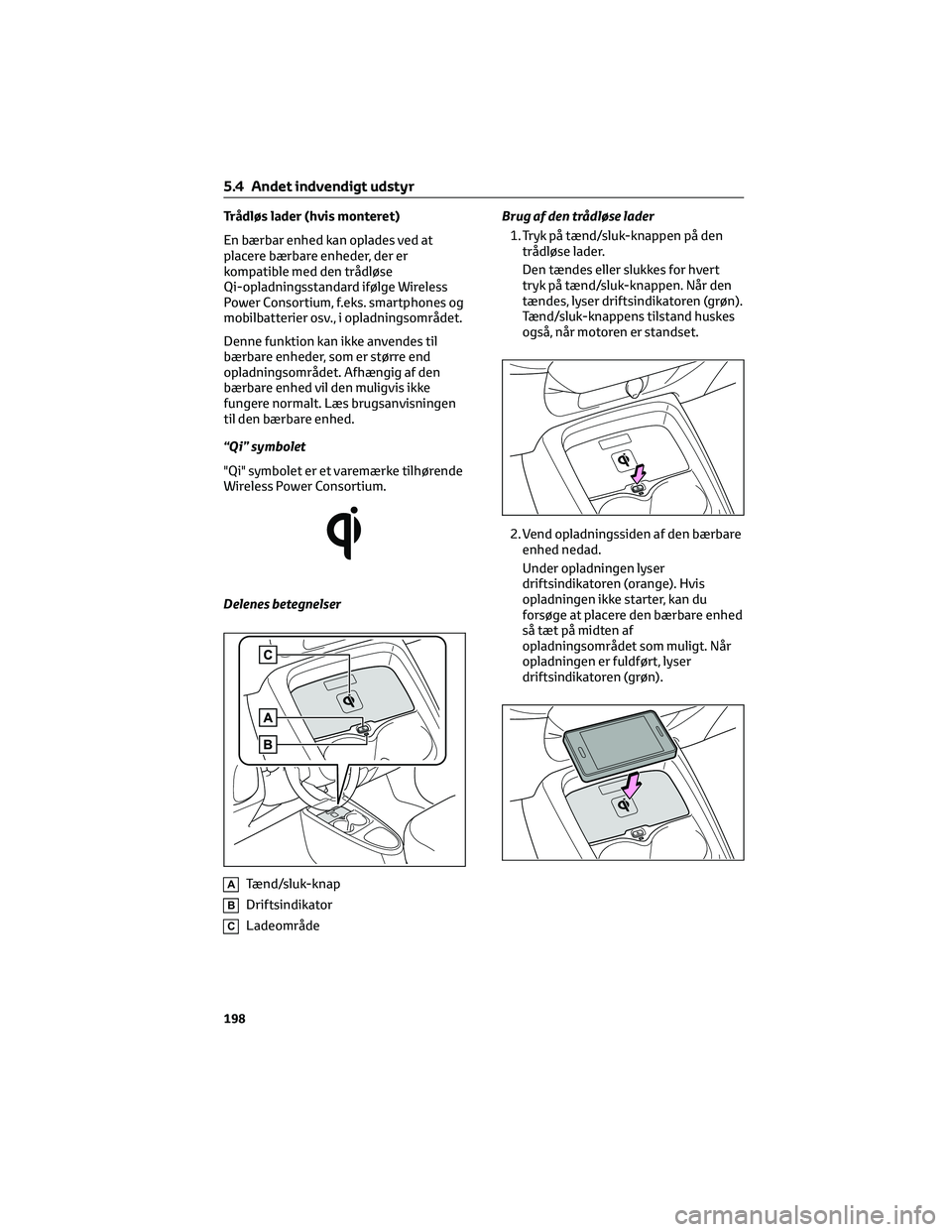 TOYOTA AYGO X 2022 Brugsanvisning (in Danish) Trådløs lader (hvis monteret)
En bærbar enhed kan oplades ved at
placere bærbare enheder, der er
kompatible med den trådløse
Qi-opladningsstandard ifølge Wireless
Power Consortium, f.eks. smart TOYOTA AYGO X 2022 Brugsanvisning (in Danish) Trådløs lader (hvis monteret)
En bærbar enhed kan oplades ved at
placere bærbare enheder, der er
kompatible med den trådløse
Qi-opladningsstandard ifølge Wireless
Power Consortium, f.eks. smart