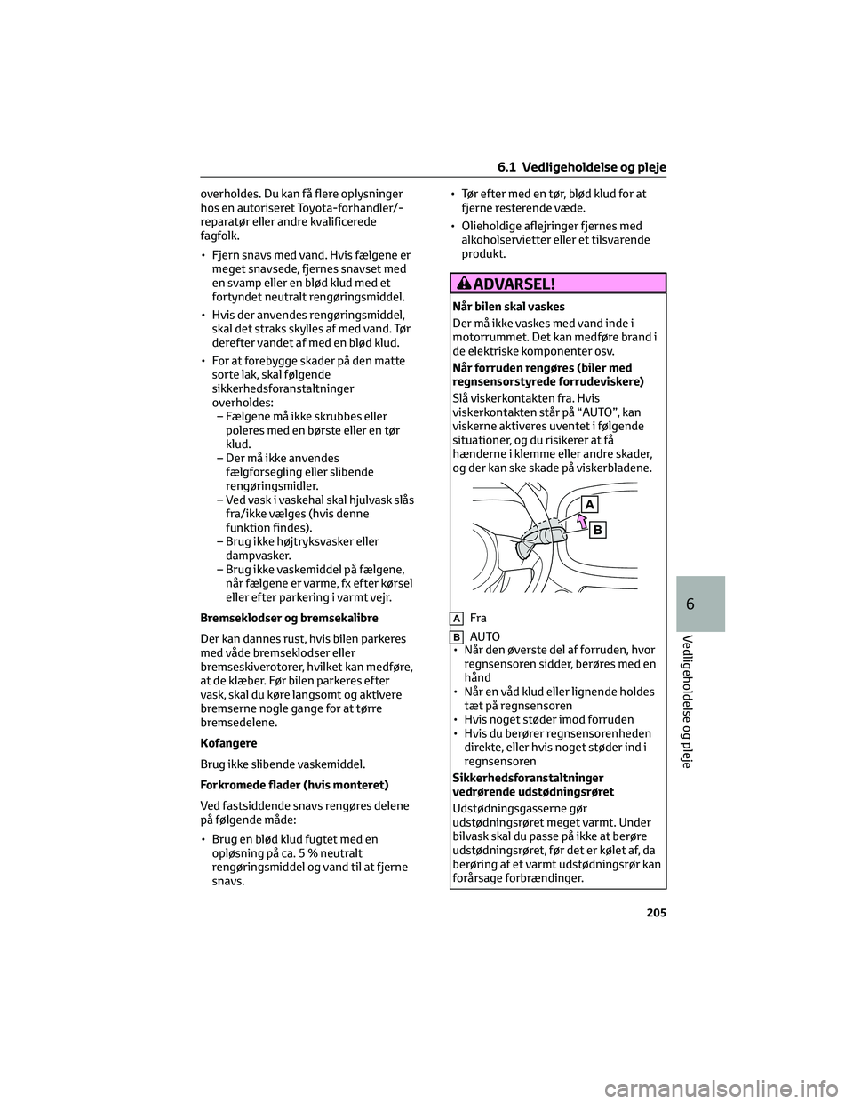 TOYOTA AYGO X 2022 Brugsanvisning (in Danish) overholdes. Du kan få flere oplysninger
hos en autoriseret Toyota-forhandler/-
reparatør eller andre kvalificerede
fagfolk.
• Fjern snavs med vand. Hvis fælgene er
meget snavsede, fjernes snavset TOYOTA AYGO X 2022 Brugsanvisning (in Danish) overholdes. Du kan få flere oplysninger
hos en autoriseret Toyota-forhandler/-
reparatør eller andre kvalificerede
fagfolk.
• Fjern snavs med vand. Hvis fælgene er
meget snavsede, fjernes snavset