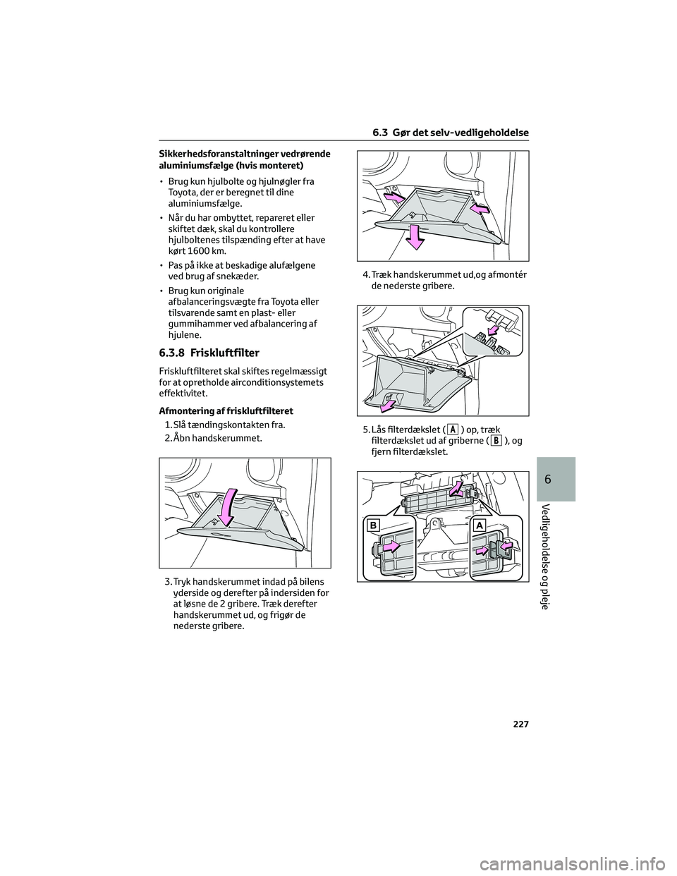 TOYOTA AYGO X 2022 Brugsanvisning (in Danish) Sikkerhedsforanstaltninger vedrørende
aluminiumsfælge (hvis monteret)
• Brug kun hjulbolte og hjulnøgler fra
Toyota, der er beregnet til dine
aluminiumsfælge.
• Når du har ombyttet, repareret TOYOTA AYGO X 2022 Brugsanvisning (in Danish) Sikkerhedsforanstaltninger vedrørende
aluminiumsfælge (hvis monteret)
• Brug kun hjulbolte og hjulnøgler fra
Toyota, der er beregnet til dine
aluminiumsfælge.
• Når du har ombyttet, repareret