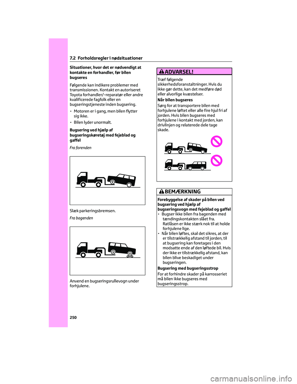 TOYOTA AYGO X 2022 Brugsanvisning (in Danish) Situationer, hvor det er nødvendigt at
kontakte en forhandler, før bilen
bugseres
Følgende kan indikere problemer med
transmissionen. Kontakt en autoriseret
Toyota forhandler/-reparatør eller andr TOYOTA AYGO X 2022 Brugsanvisning (in Danish) Situationer, hvor det er nødvendigt at
kontakte en forhandler, før bilen
bugseres
Følgende kan indikere problemer med
transmissionen. Kontakt en autoriseret
Toyota forhandler/-reparatør eller andr