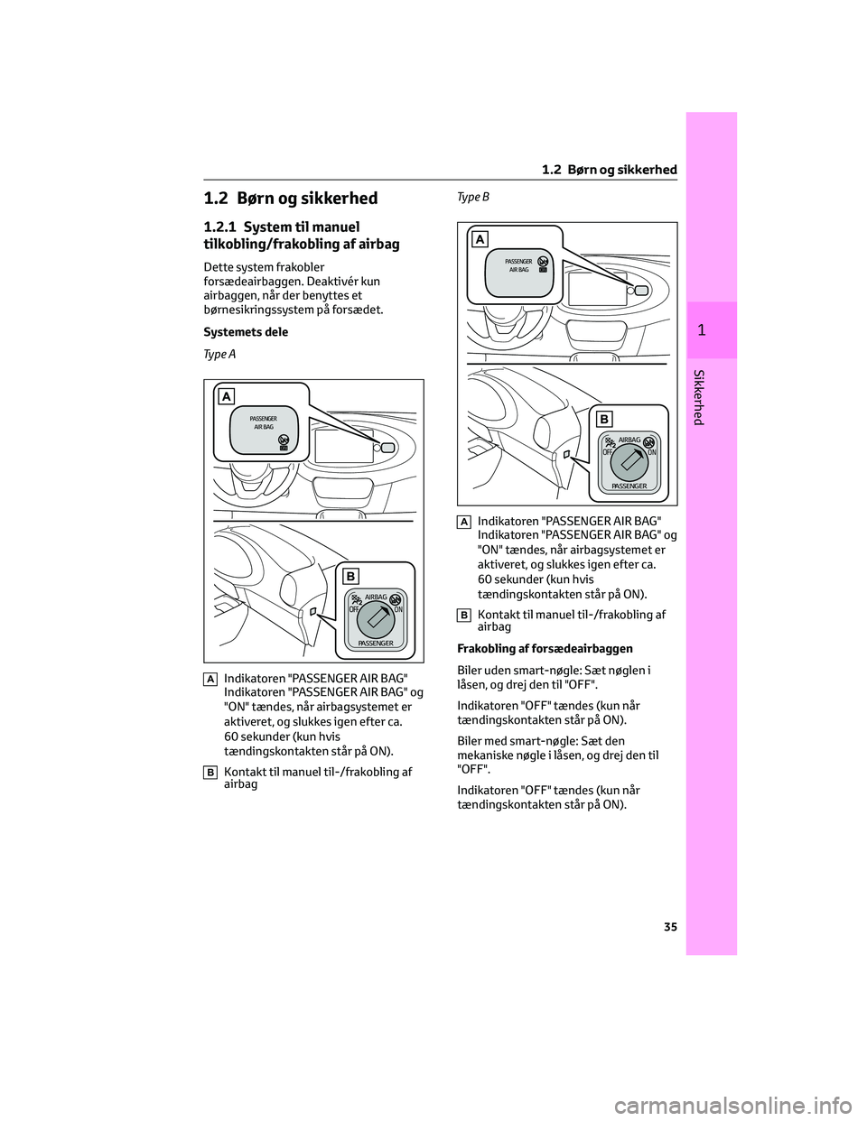TOYOTA AYGO X 2022 Brugsanvisning (in Danish) 1.2 Børn og sikkerhed
1.2.1 System til manuel
tilkobling/frakobling af airbag
Dette system frakobler
forsædeairbaggen. Deaktivér kun
airbaggen, når der benyttes et
børnesikringssystem på forsæd TOYOTA AYGO X 2022 Brugsanvisning (in Danish) 1.2 Børn og sikkerhed
1.2.1 System til manuel
tilkobling/frakobling af airbag
Dette system frakobler
forsædeairbaggen. Deaktivér kun
airbaggen, når der benyttes et
børnesikringssystem på forsæd