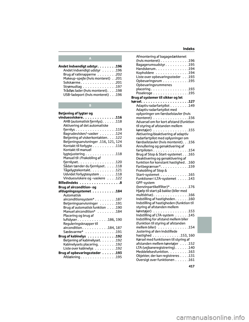 TOYOTA AYGO X 2022 Brugsanvisning (in Danish) A
Andet indvendigt udstyr........196
Andet indvendigt udstyr......196
Brug af ratknapperne........202
Makeup-spejle (hvis monteret) . .201
Solskærme...............201
Strømudtag..............197
Trà TOYOTA AYGO X 2022 Brugsanvisning (in Danish) A
Andet indvendigt udstyr........196
Andet indvendigt udstyr......196
Brug af ratknapperne........202
Makeup-spejle (hvis monteret) . .201
Solskærme...............201
Strømudtag..............197
TrÃ