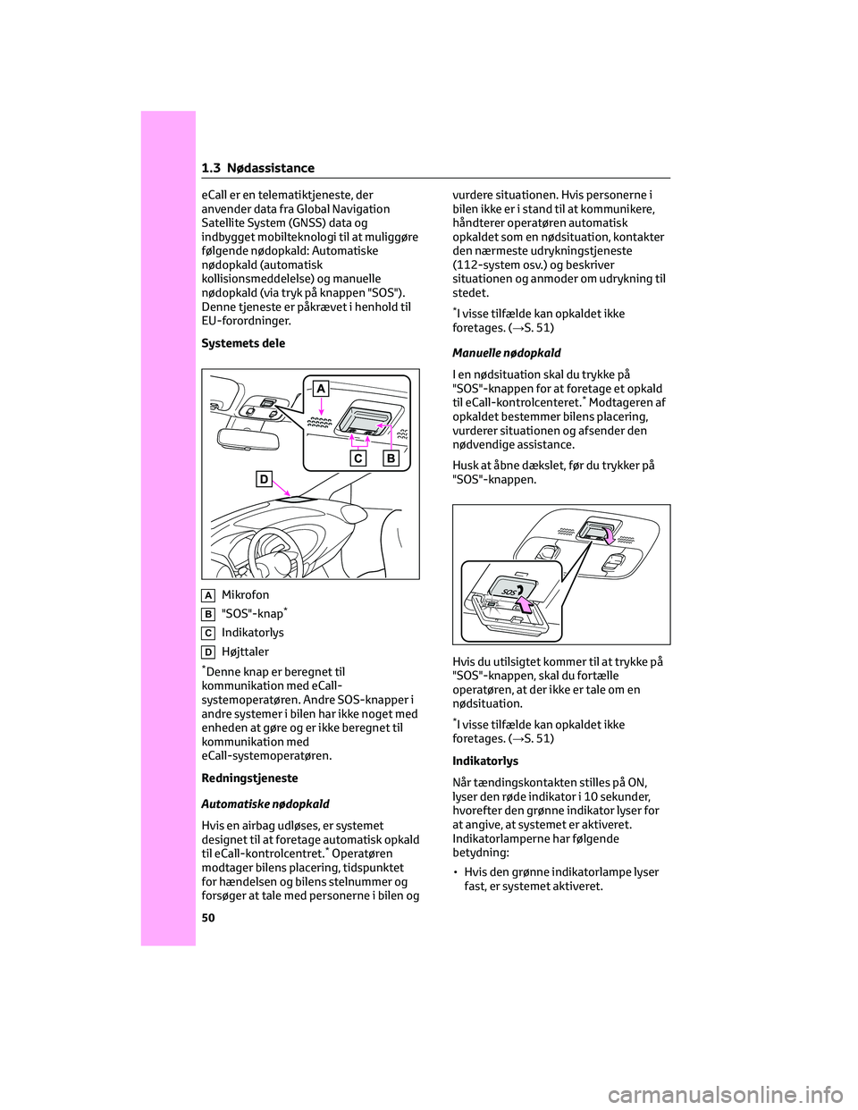 TOYOTA AYGO X 2022 Brugsanvisning (in Danish) eCall er en telematiktjeneste, der
anvender data fra Global Navigation
Satellite System (GNSS) data og
indbygget mobilteknologi til at muliggøre
følgende nødopkald: Automatiske
nødopkald (automati TOYOTA AYGO X 2022 Brugsanvisning (in Danish) eCall er en telematiktjeneste, der
anvender data fra Global Navigation
Satellite System (GNSS) data og
indbygget mobilteknologi til at muliggøre
følgende nødopkald: Automatiske
nødopkald (automati