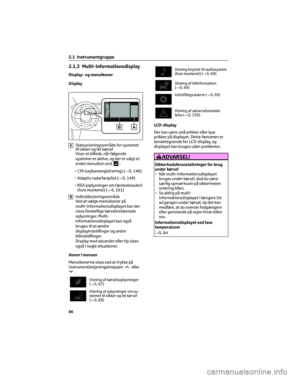 TOYOTA AYGO X 2022 Brugsanvisning (in Danish) 2.1.3 Multi-informationsdisplay
Display- og menuikoner
Display
AStatusvisningsområde for systemet
til sikker og let kørsel
Viser et billede, når følgende
systemer er aktive, og der er valgt et
and TOYOTA AYGO X 2022 Brugsanvisning (in Danish) 2.1.3 Multi-informationsdisplay
Display- og menuikoner
Display
AStatusvisningsområde for systemet
til sikker og let kørsel
Viser et billede, når følgende
systemer er aktive, og der er valgt et
and