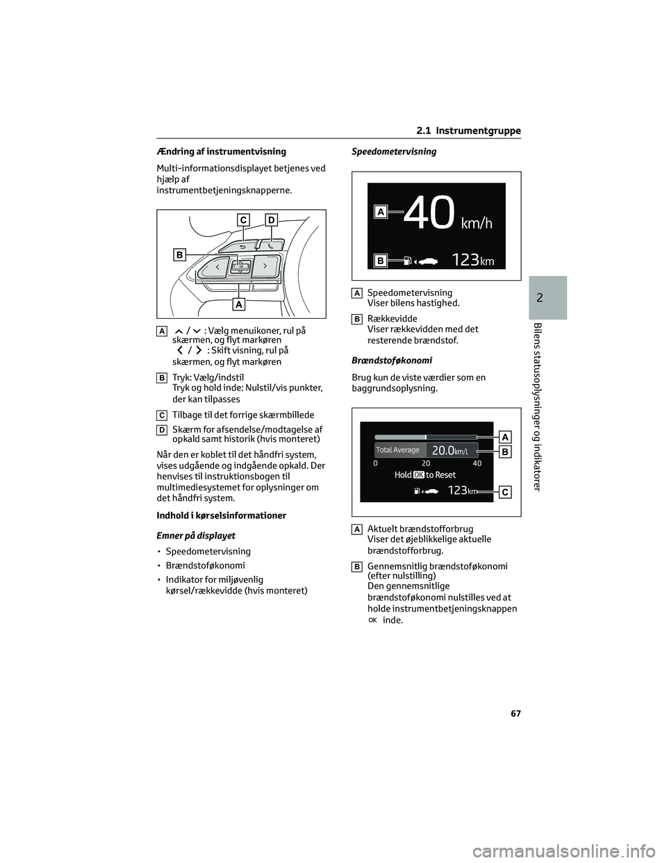 TOYOTA AYGO X 2022 Brugsanvisning (in Danish) Ændring af instrumentvisning
Multi-informationsdisplayet betjenes ved
hjælp af
instrumentbetjeningsknapperne.
A/: Vælg menuikoner, rul på
skærmen, og flyt markøren
/: Skift visning, rul på
skæ TOYOTA AYGO X 2022 Brugsanvisning (in Danish) Ændring af instrumentvisning
Multi-informationsdisplayet betjenes ved
hjælp af
instrumentbetjeningsknapperne.
A/: Vælg menuikoner, rul på
skærmen, og flyt markøren
/: Skift visning, rul på
skæ