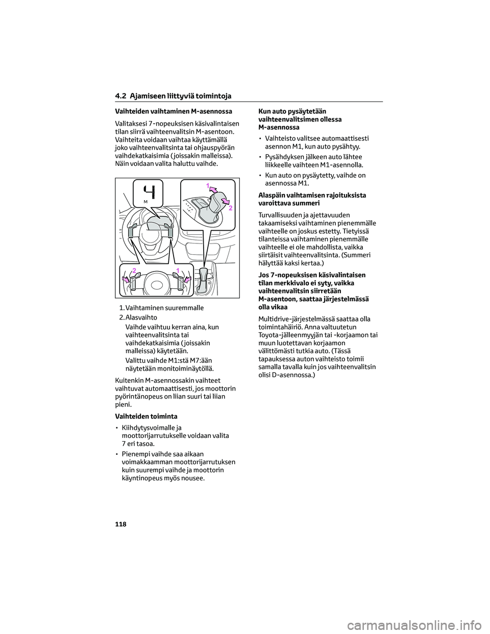 TOYOTA AYGO X 2022  Omistajan Käsikirja (in Finnish) Vaihteiden vaihtaminen M-asennossa
Valitaksesi 7-nopeuksisen käsivalintaisen
tilan siirrä vaihteenvalitsin M-asentoon.
Vaihteita voidaan vaihtaa käyttämällä
joko vaihteenvalitsinta tai ohjauspy