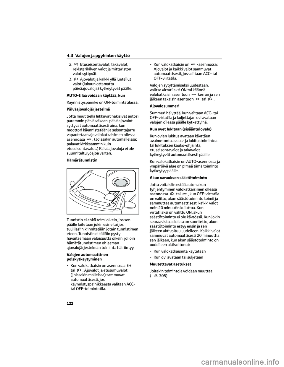 TOYOTA AYGO X 2022 Omistajan Käsikirja (in Finnish) 2.Etuseisontavalot, takavalot,
rekisterikilven valot ja mittariston
valot syttyvät.
3.
Ajovalot ja kaikki yllä luetellut
valot (lukuun ottamatta
päiväajovaloja) kytkeytyvät päälle.
AUTO-tilaa v TOYOTA AYGO X 2022 Omistajan Käsikirja (in Finnish) 2.Etuseisontavalot, takavalot,
rekisterikilven valot ja mittariston
valot syttyvät.
3.
Ajovalot ja kaikki yllä luetellut
valot (lukuun ottamatta
päiväajovaloja) kytkeytyvät päälle.
AUTO-tilaa v