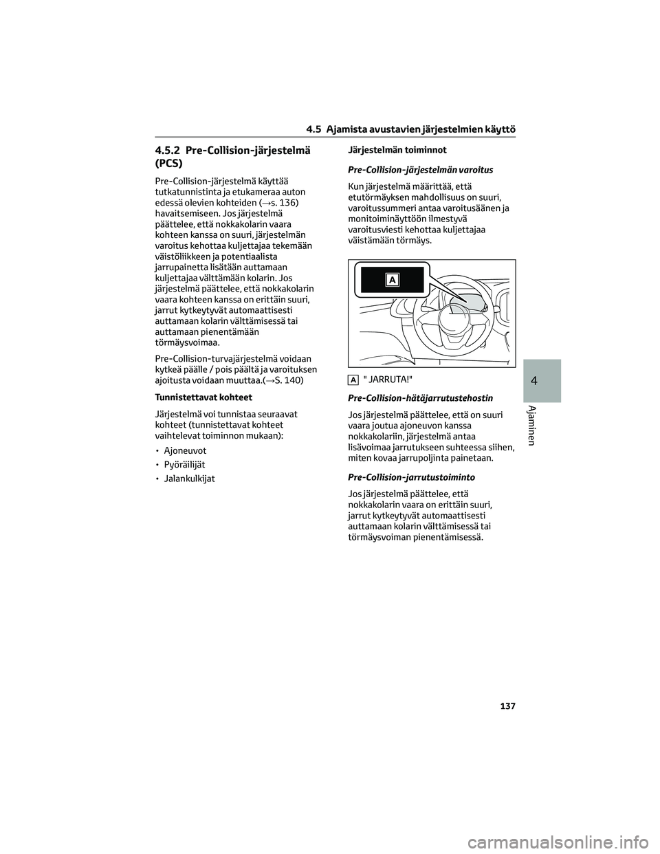 TOYOTA AYGO X 2022 Omistajan Käsikirja (in Finnish) 4.5.2 Pre-Collision-järjestelmä
(PCS)
Pre-Collision-järjestelmä käyttää
tutkatunnistinta ja etukameraa auton
edessä olevien kohteiden (→s. 136)
havaitsemiseen. Jos järjestelmä
päättelee, TOYOTA AYGO X 2022 Omistajan Käsikirja (in Finnish) 4.5.2 Pre-Collision-järjestelmä
(PCS)
Pre-Collision-järjestelmä käyttää
tutkatunnistinta ja etukameraa auton
edessä olevien kohteiden (→s. 136)
havaitsemiseen. Jos järjestelmä
päättelee,